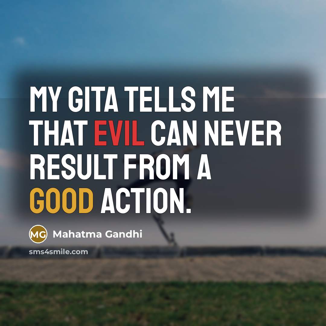 “My Gita tells me that evil can never result from…” quote by Mahatma Gandhi