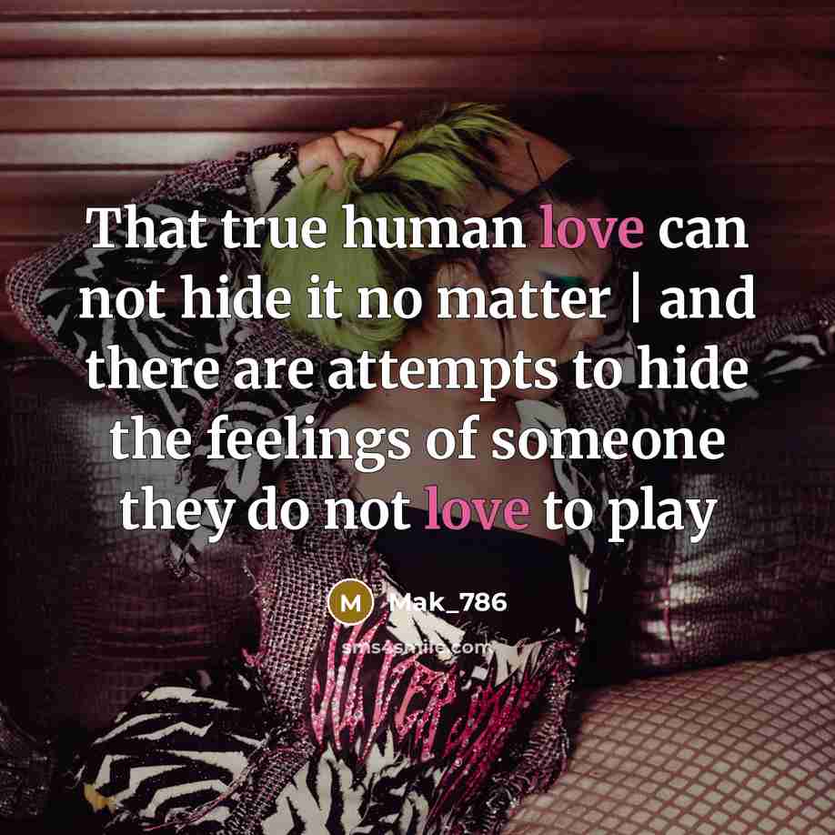 “That true human love can not hide it no matter | and there are attempts to hide the feelings of someone they do not love to play” quote by Mak_786