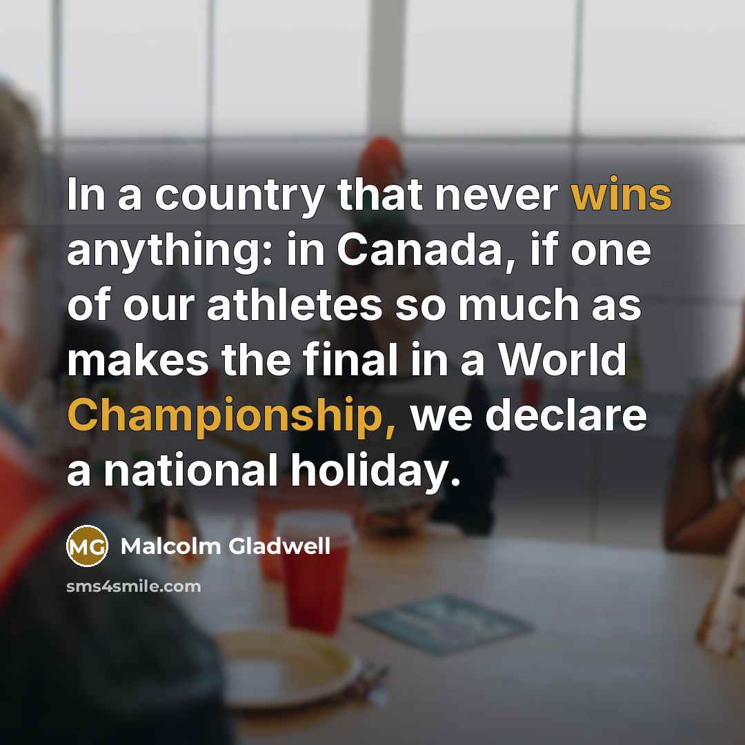 “In a country that never wins anything: in Canada, if…” quote by Malcolm Gladwell