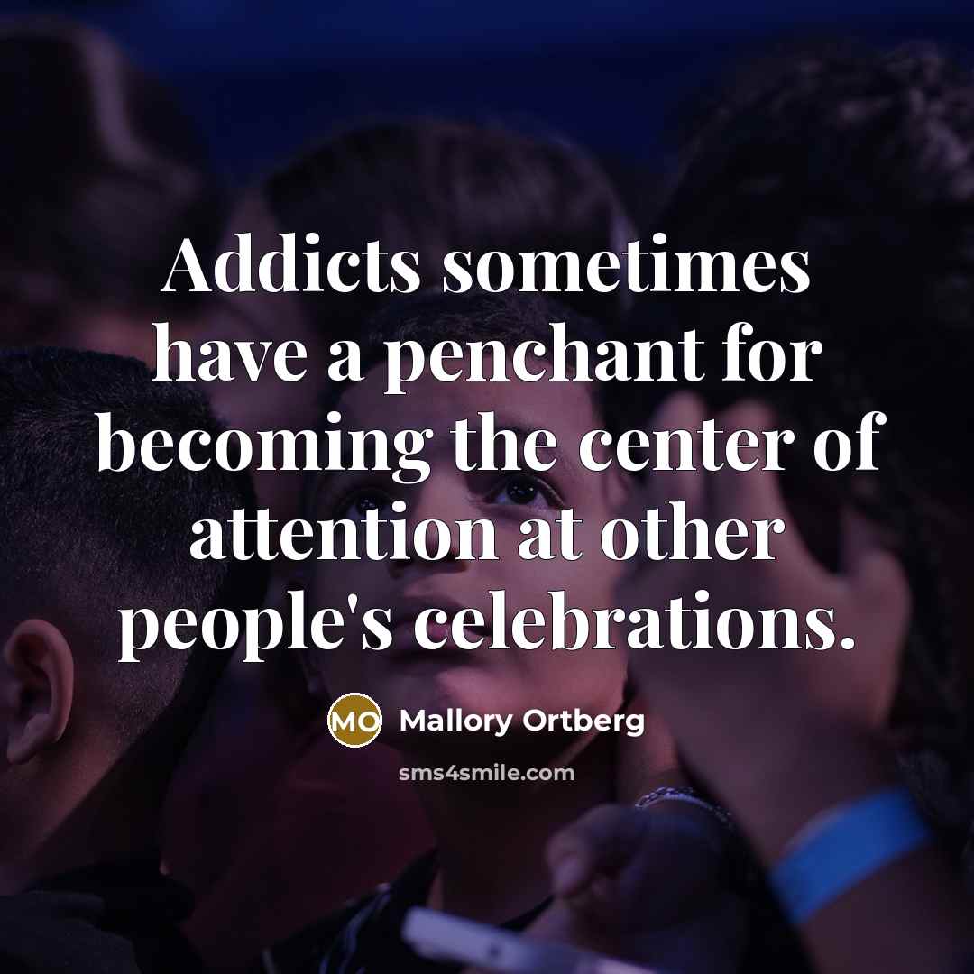“Addicts sometimes have a penchant for becoming the center of…” quote by Mallory Ortberg