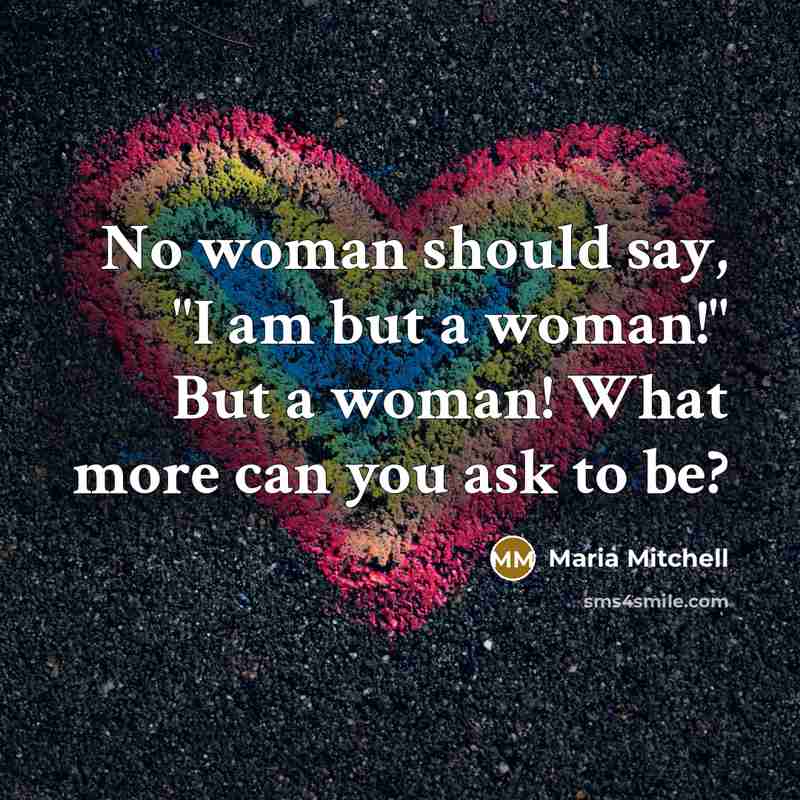 “No woman should say, "I am but a woman!" But…” quote by Maria Mitchell