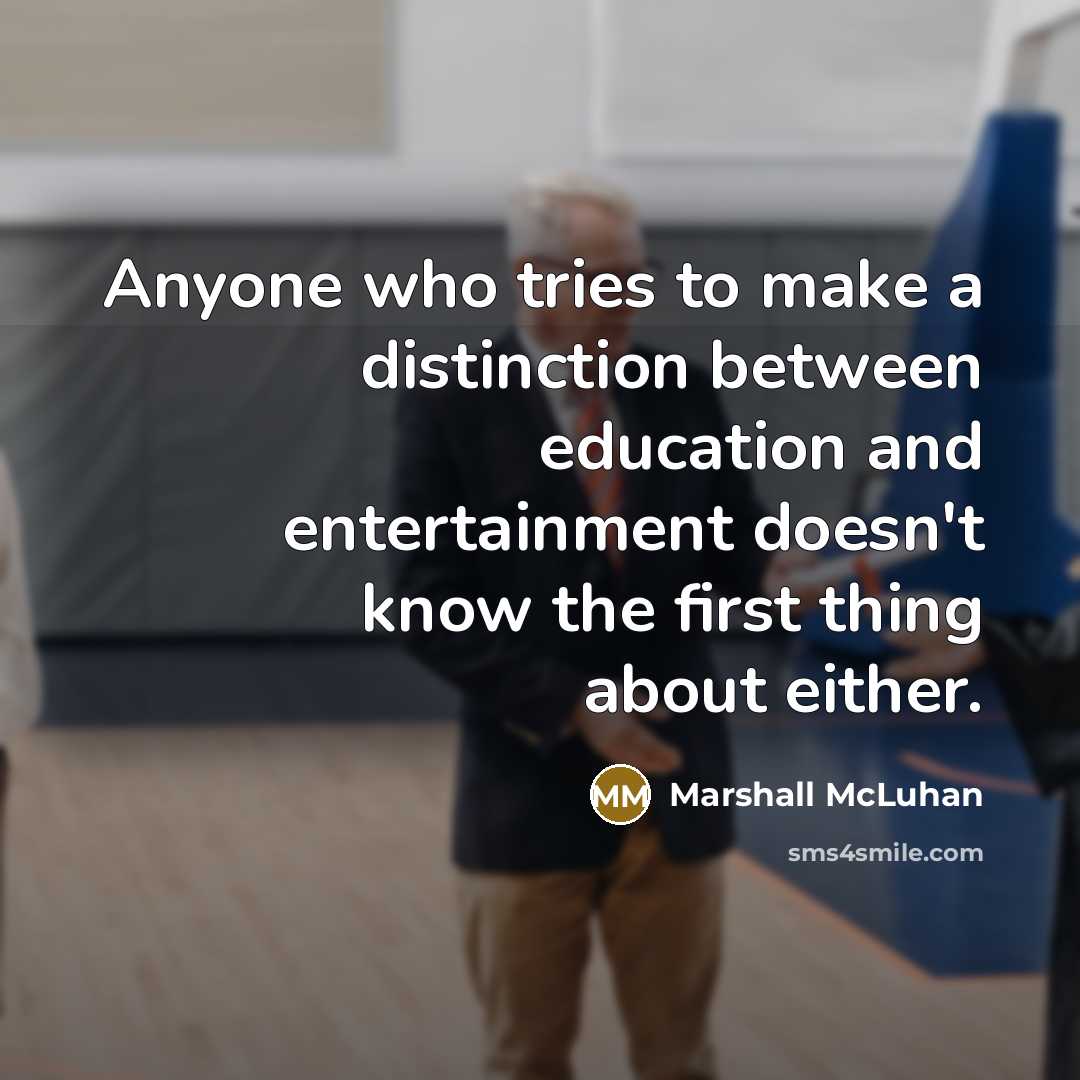 “Anyone who tries to make a distinction between education and…” quote by Marshall McLuhan