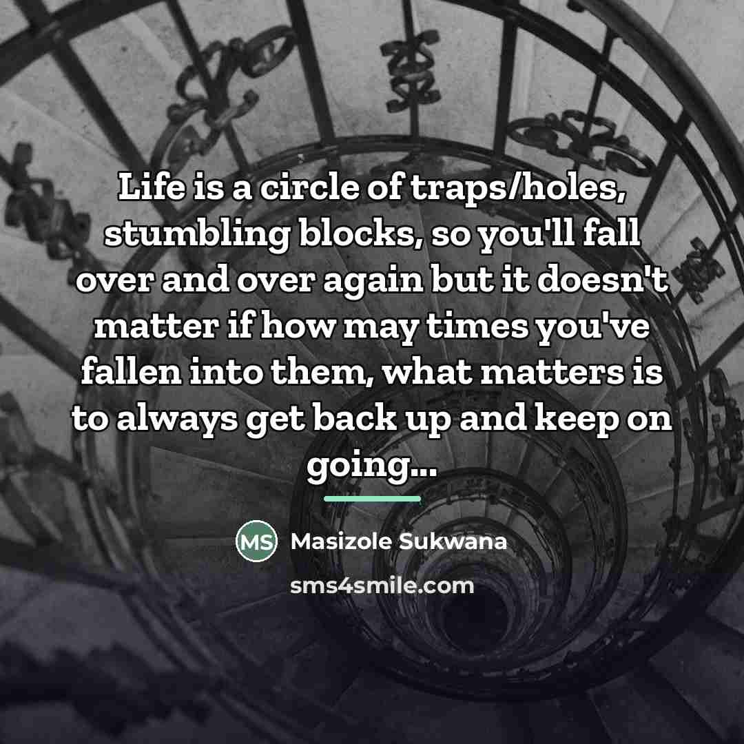 “Life is a circle of traps/holes, stumbling blocks, so you'll…” quote by Masizole Sukwana