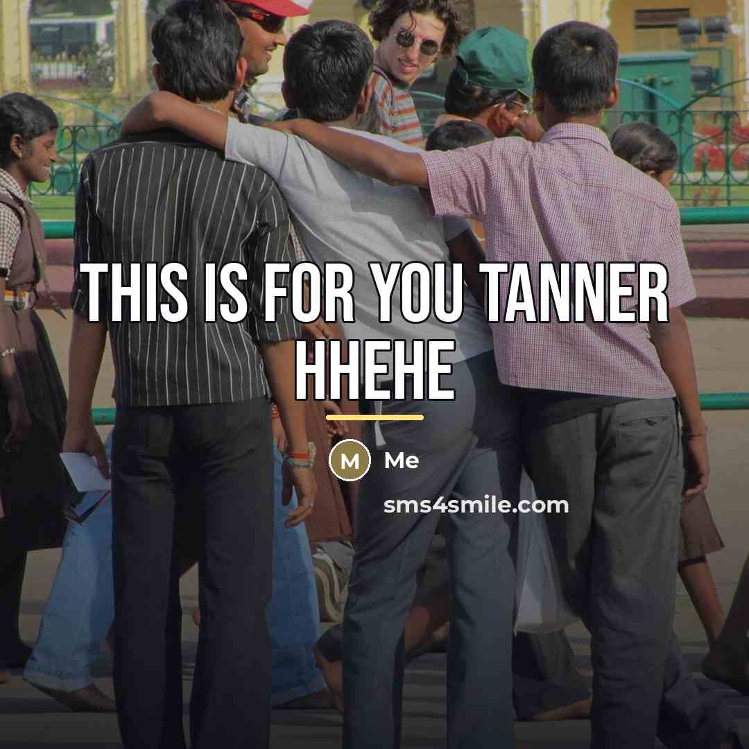 “This is for you tanner hhehe…” quote by Me