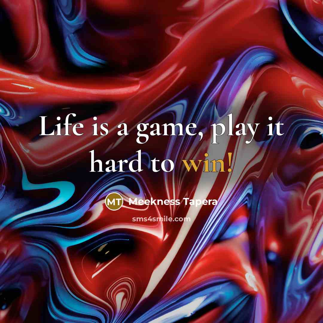 “Life is a game, play it hard to win!…” quote by Meekness Tapera