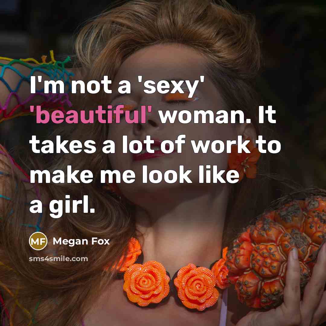 “I'm not a 'sexy' 'beautiful' woman. It takes a lot…” quote by Megan Fox