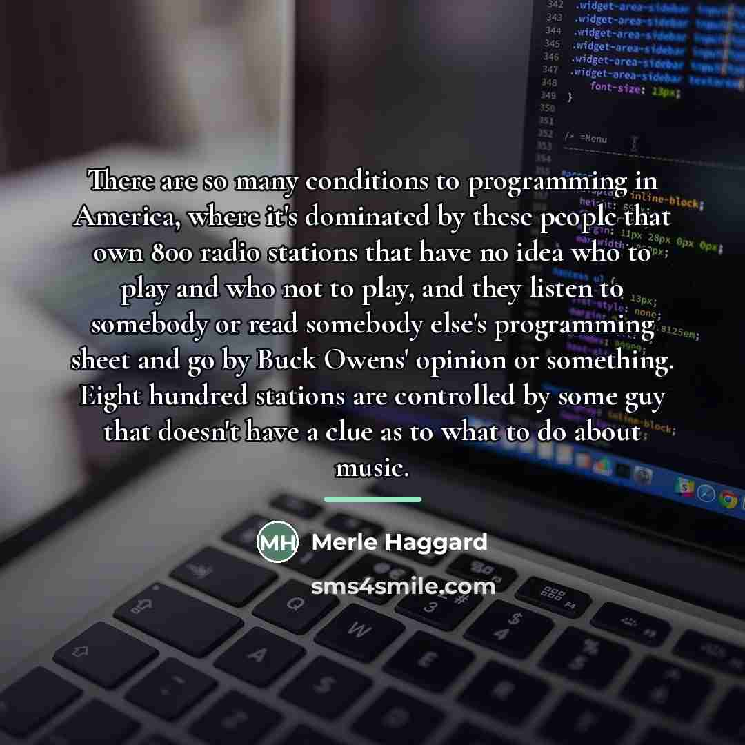 “There are so many conditions to programming in America, where…” quote by Merle Haggard