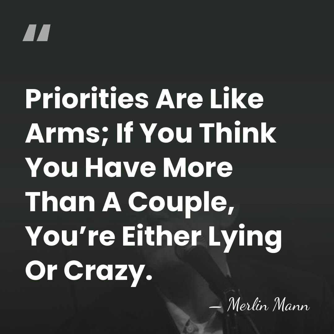 Priorities Are Like Arms; If You Think You Have More Than A&hellip; - Merlin Mann