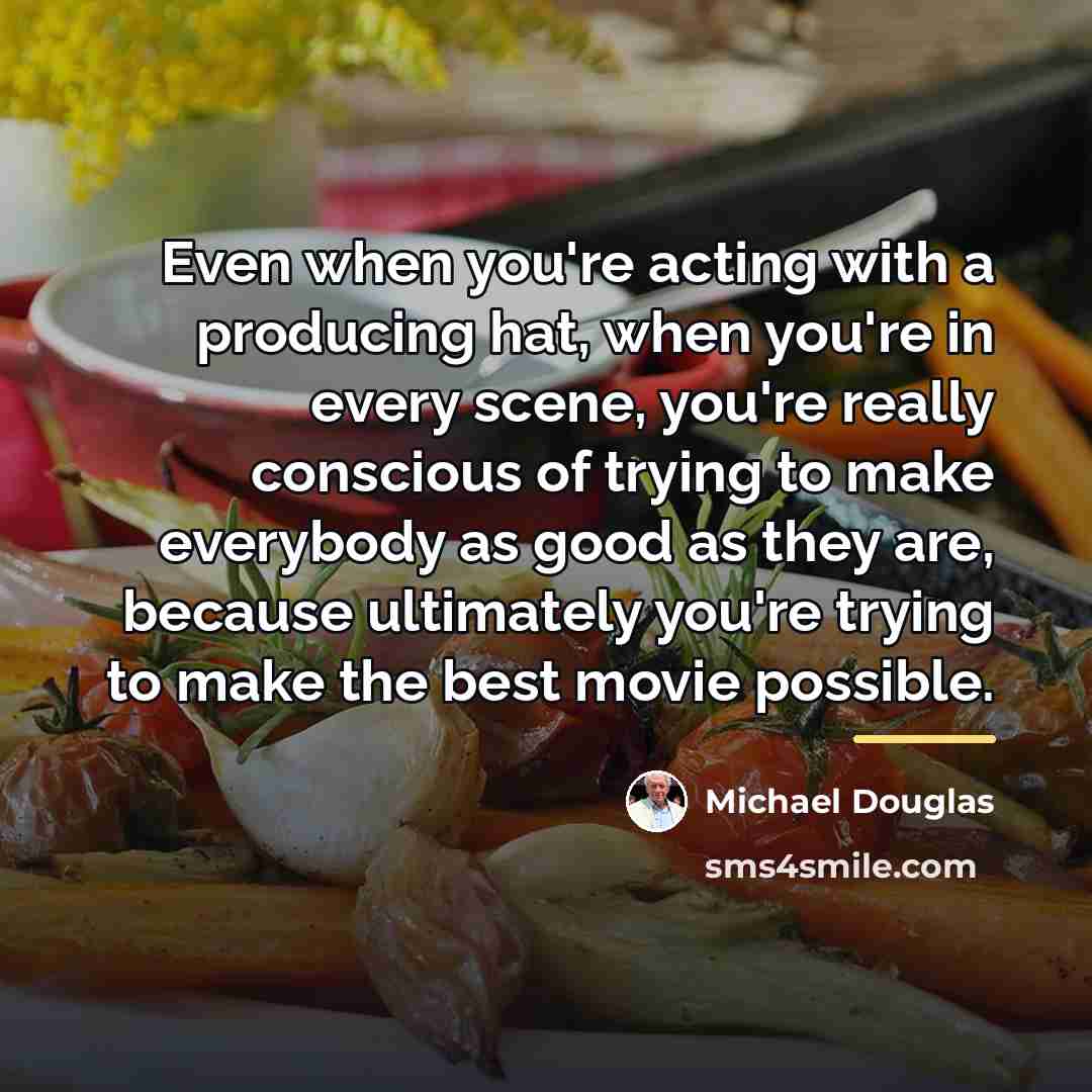 “Even when you're acting with a producing hat, when you're…” quote by Michael Douglas