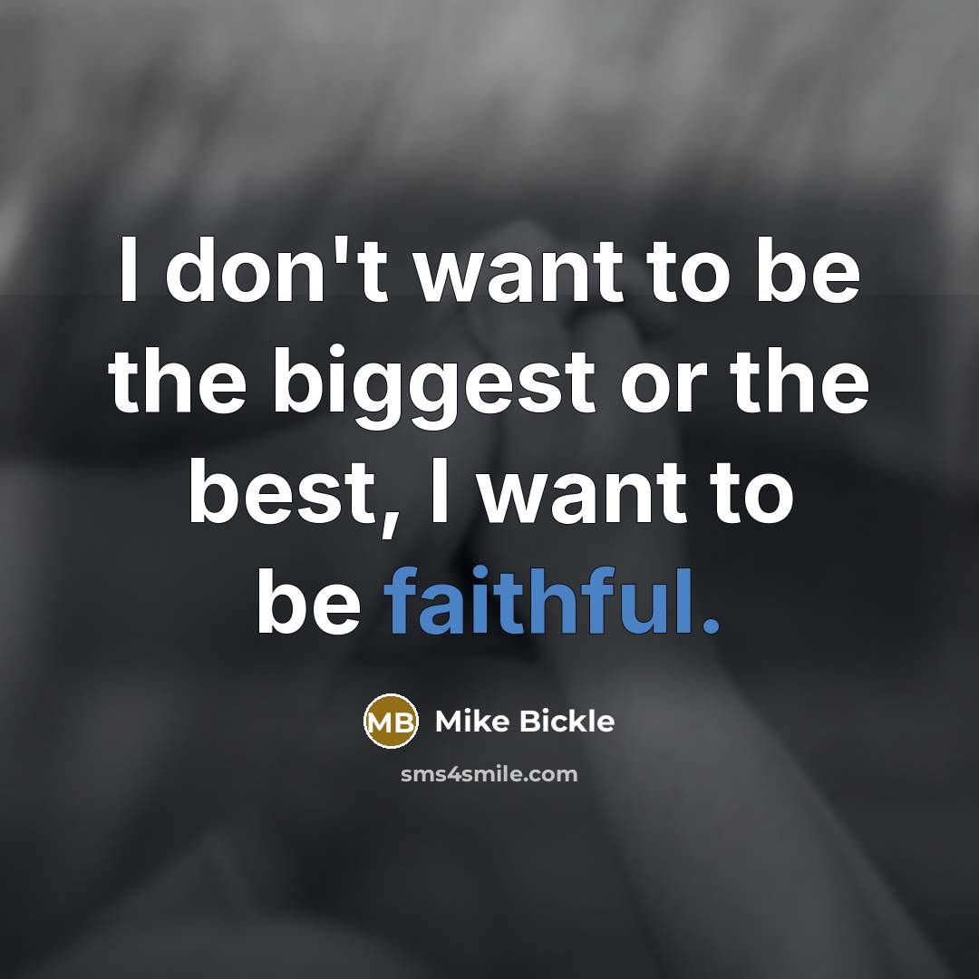 “I don't want to be the biggest or the best,…” quote by Mike Bickle