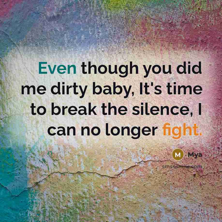 “Even though you did me dirty baby, It's time to break the silence, I can no longer fight.” quote by Mya