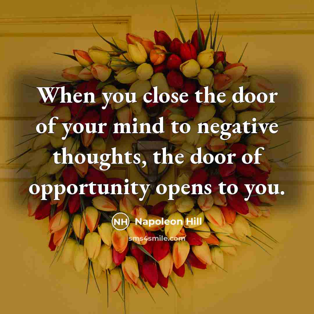“When you close the door of your mind to negative thoughts, the door of opportunity opens to you.” quote by Napoleon Hill