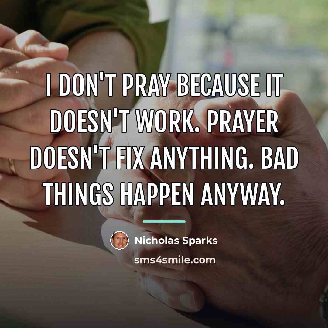“I don't pray because it doesn't work. Prayer doesn't fix…” quote by Nicholas Sparks
