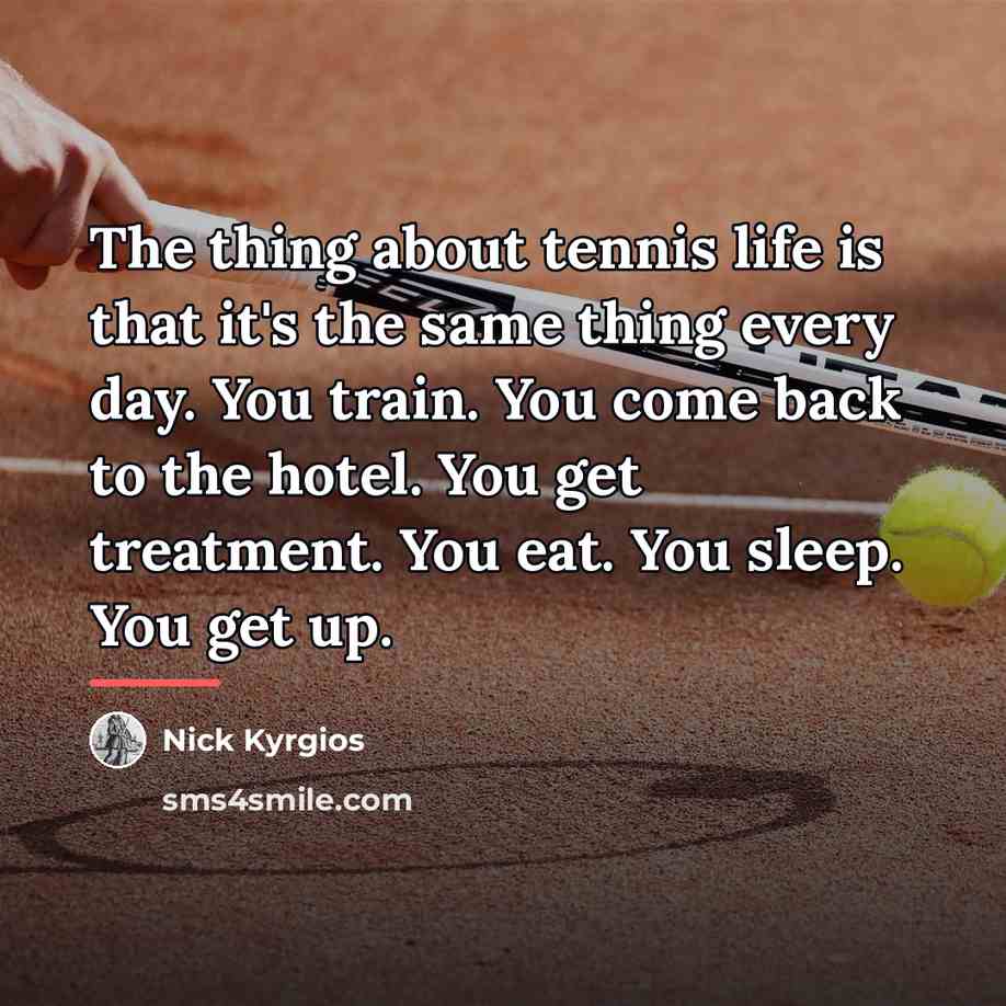 “The thing about tennis life is that it's the same…” quote by Nick Kyrgios