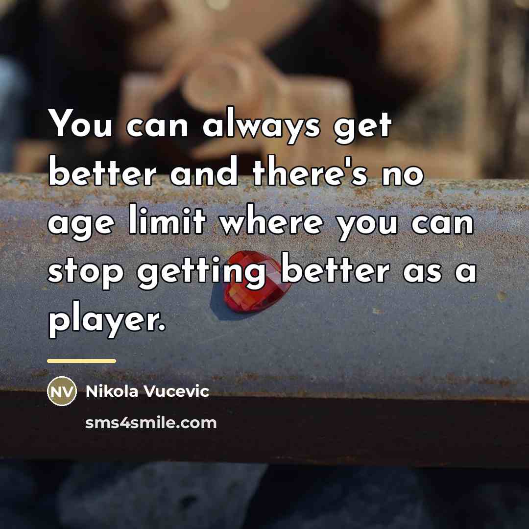 “You can always get better and there's no age limit…” quote by Nikola Vucevic