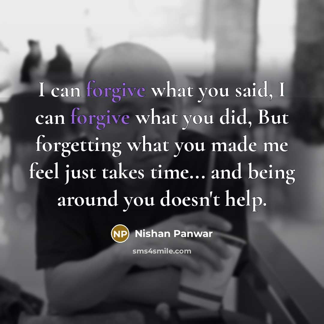 “I can forgive what you said, I can forgive what…” quote by Nishan Panwar