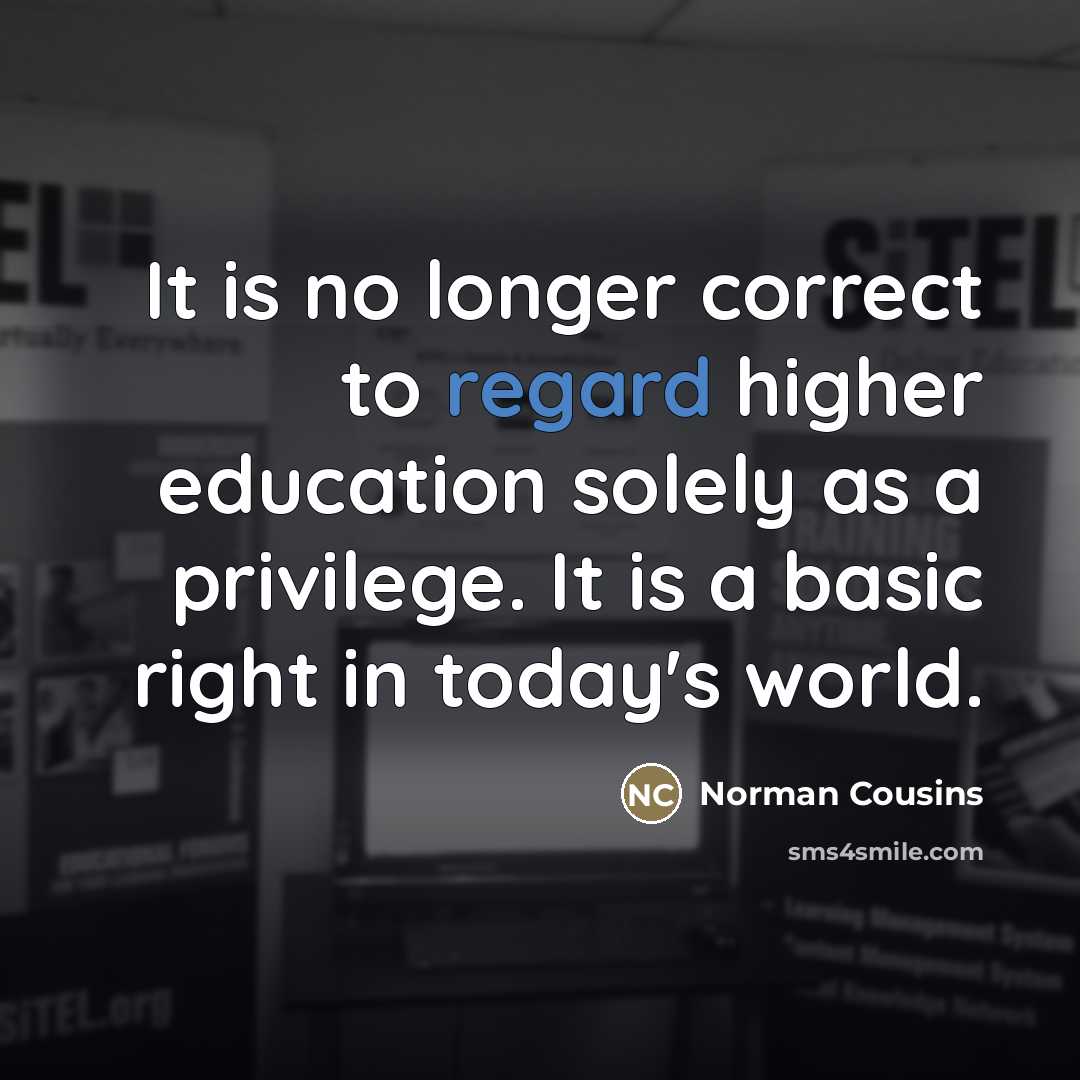 “It is no longer correct to regard higher education solely…” quote by Norman Cousins