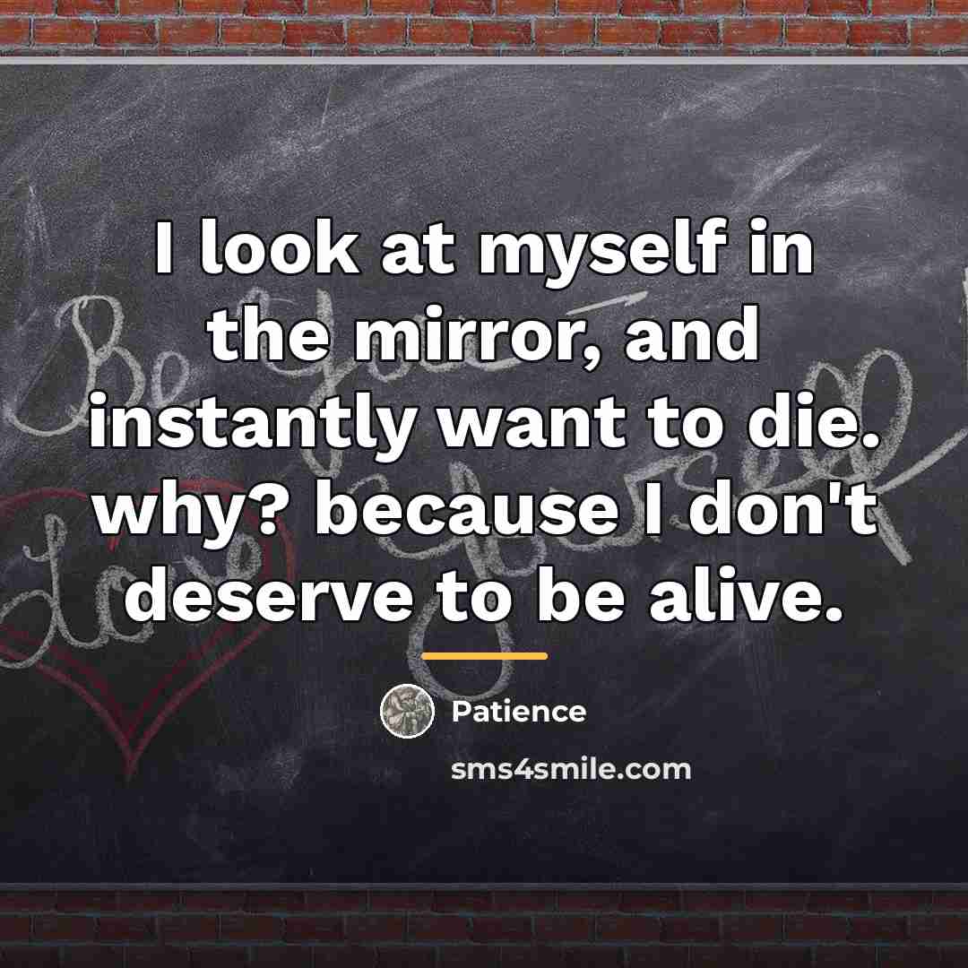 “I look at myself in the mirror, and instantly want…” quote by Patience