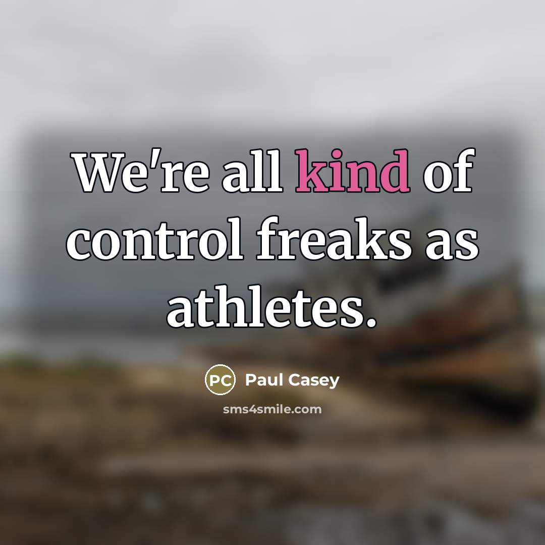 “We're all kind of control freaks as athletes.…” quote by Paul Casey