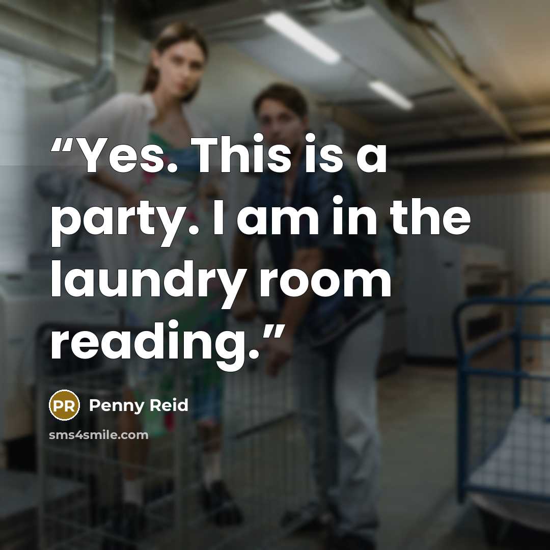 “Yes. This is a party. I am in the laundry room reading.” quote by Penny Reid