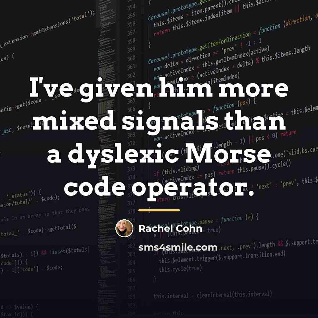 “I've given him more mixed signals than a dyslexic Morse…” quote by Rachel Cohn