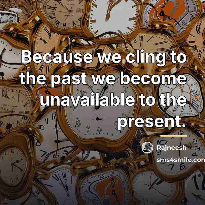 “Because we cling to the past we become unavailable to…” quote by Rajneesh
