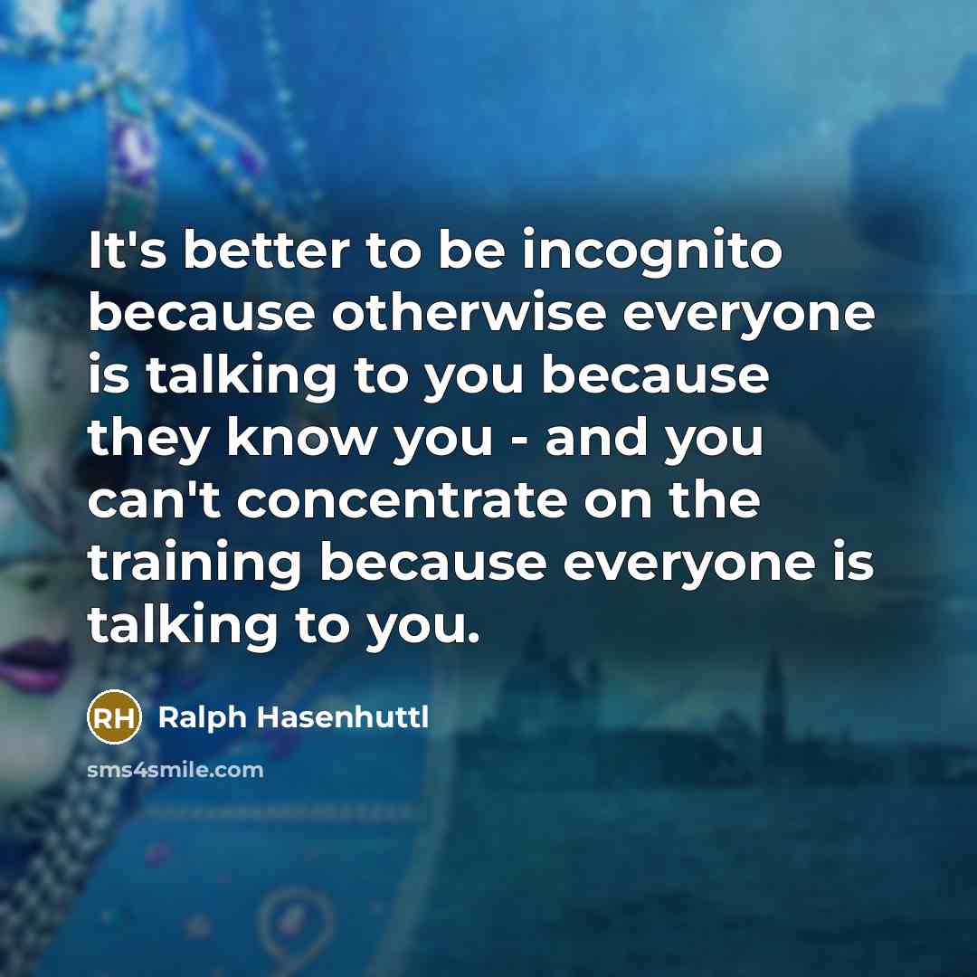 “It's better to be incognito because otherwise everyone is talking…” quote by Ralph Hasenhuttl