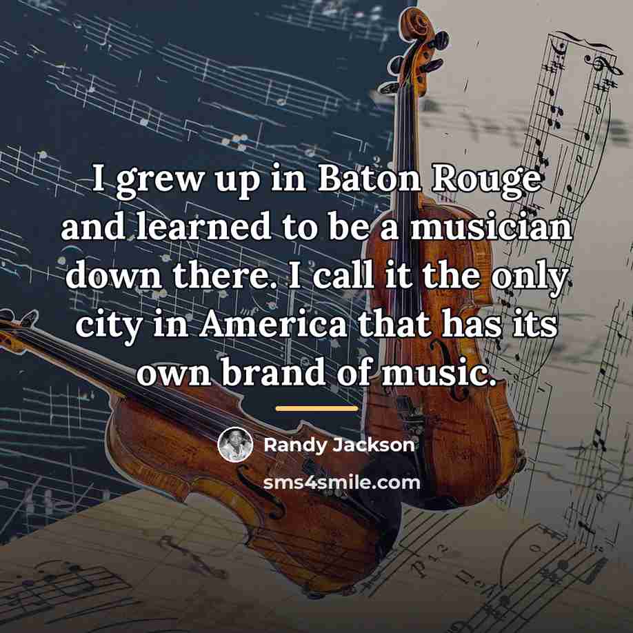 “I grew up in Baton Rouge and learned to be…” quote by Randy Jackson