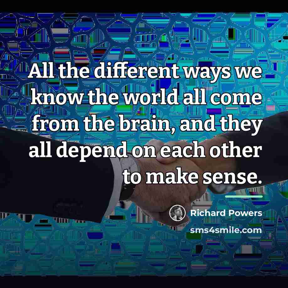 “All the different ways we know the world all come…” quote by Richard Powers