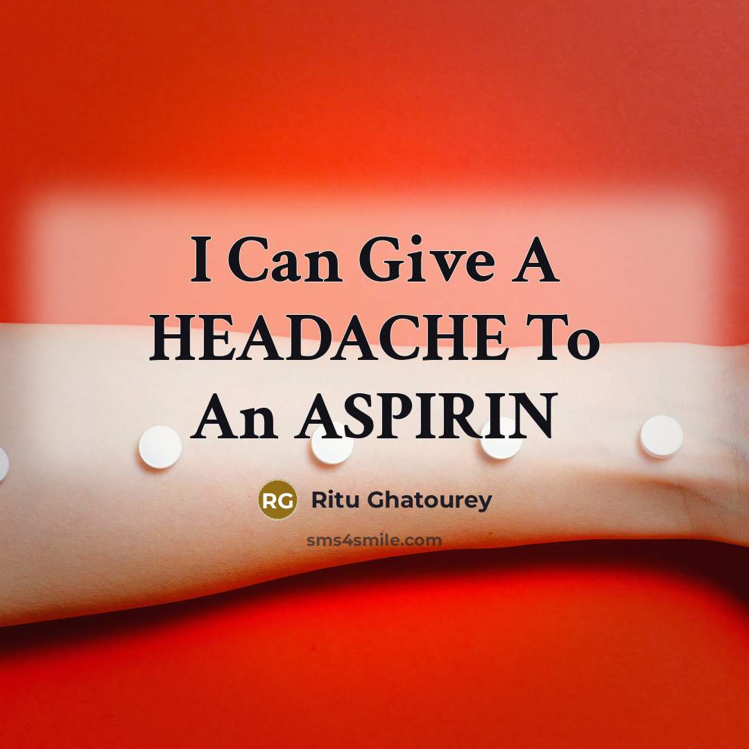 “I Can Give A HEADACHE To An ASPIRIN…” quote by Ritu Ghatourey