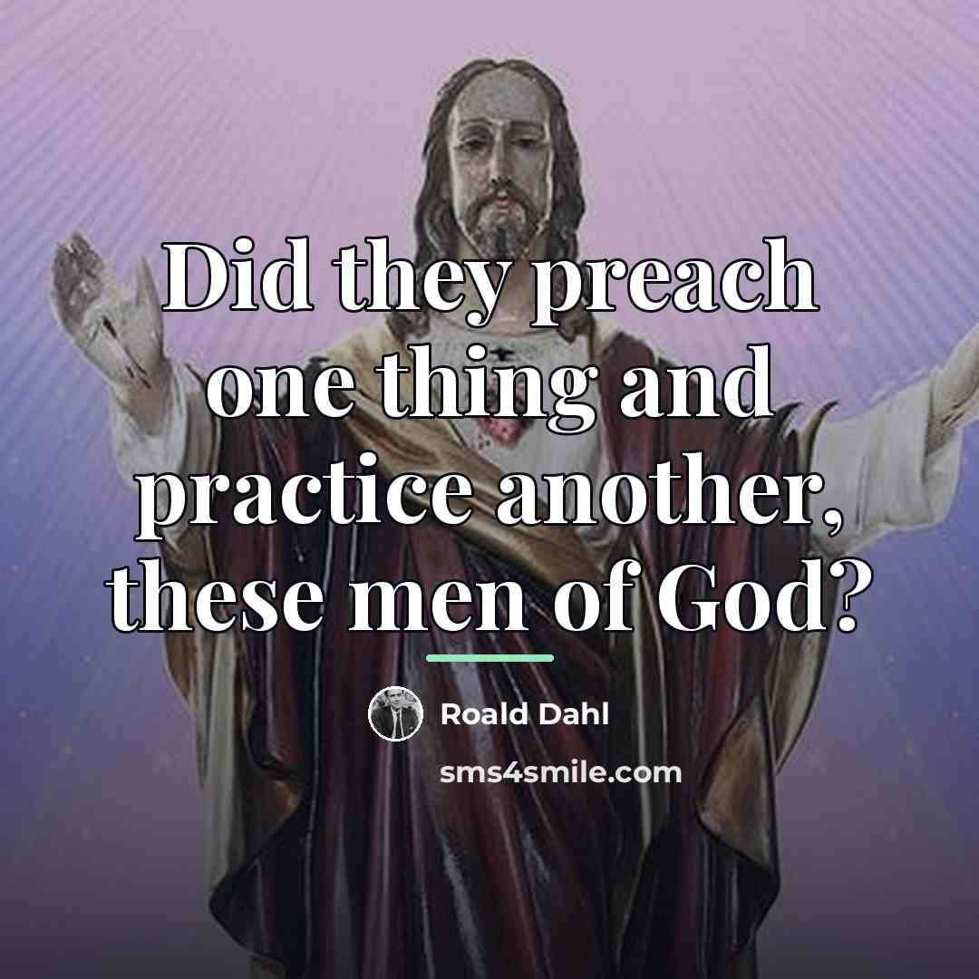 “Did they preach one thing and practice another, these men…” quote by Roald Dahl