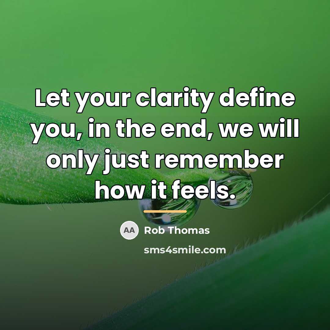 “Let your clarity define you, in the end, we will…” quote by Rob Thomas