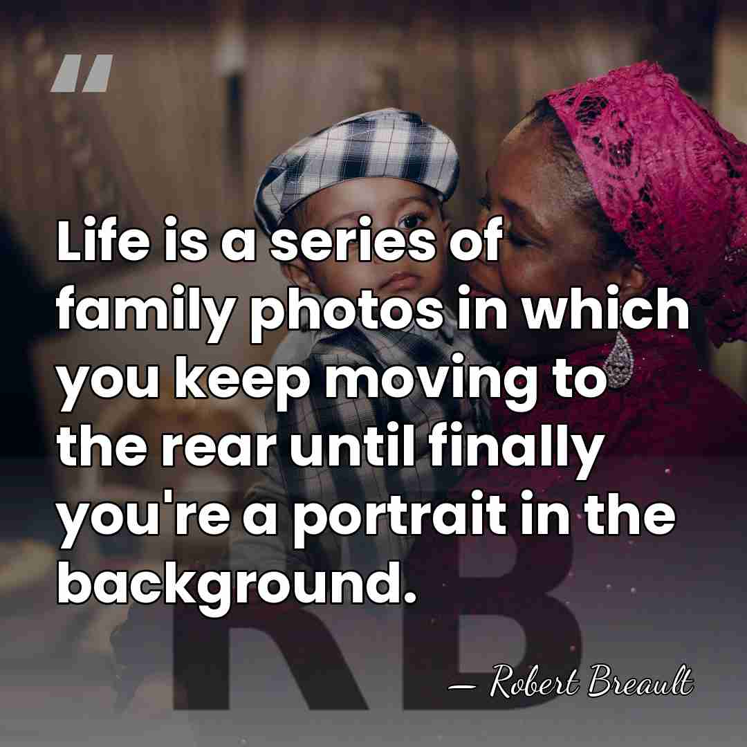 Life is a series of family photos in which you keep moving&hellip; - Robert Breault