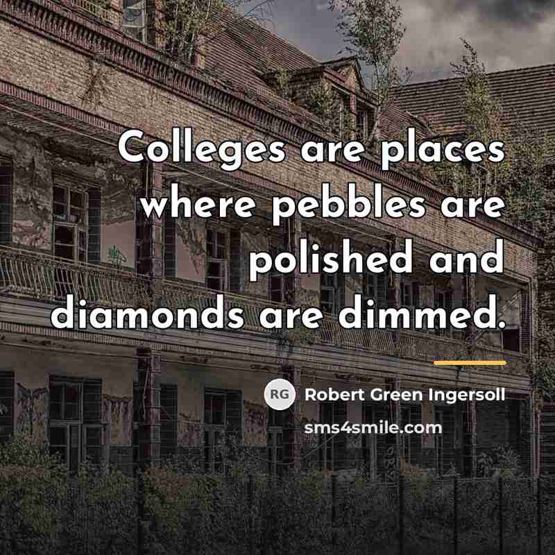 “Colleges are places where pebbles are polished and diamonds are…” quote by Robert Green Ingersoll