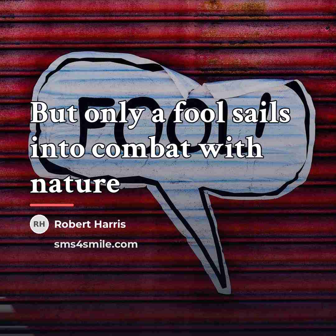 “But only a fool sails into combat with nature…” quote by Robert Harris