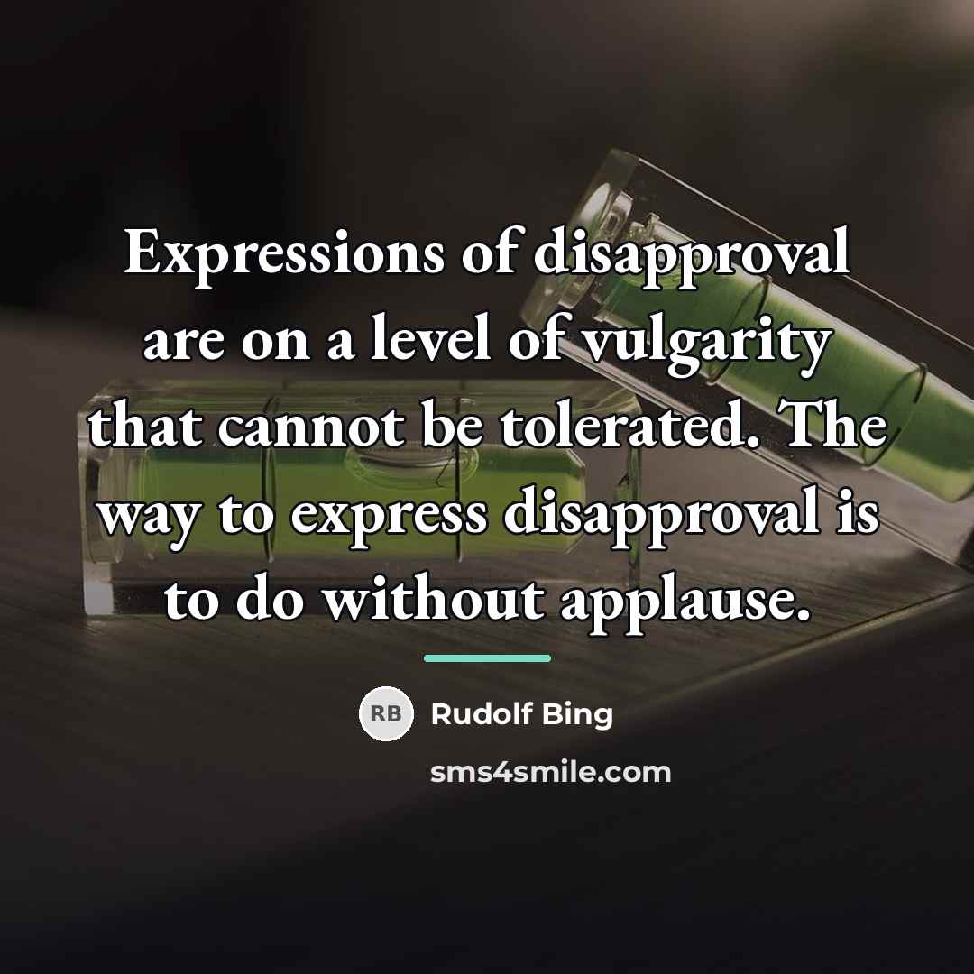 “Expressions of disapproval are on a level of vulgarity that…” quote by Rudolf Bing