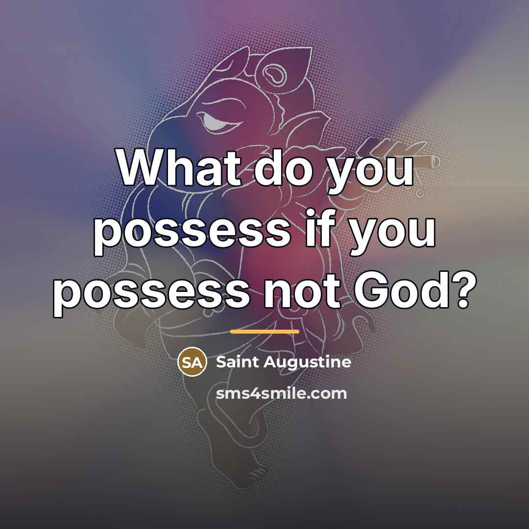“What do you possess if you possess not God?…” quote by Saint Augustine