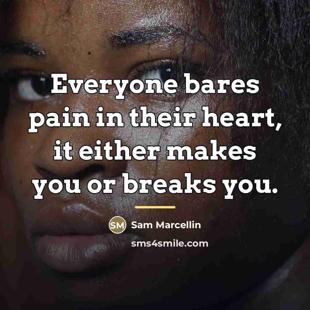 “Everyone bares pain in their heart, it either makes you…” quote by Sam Marcellin