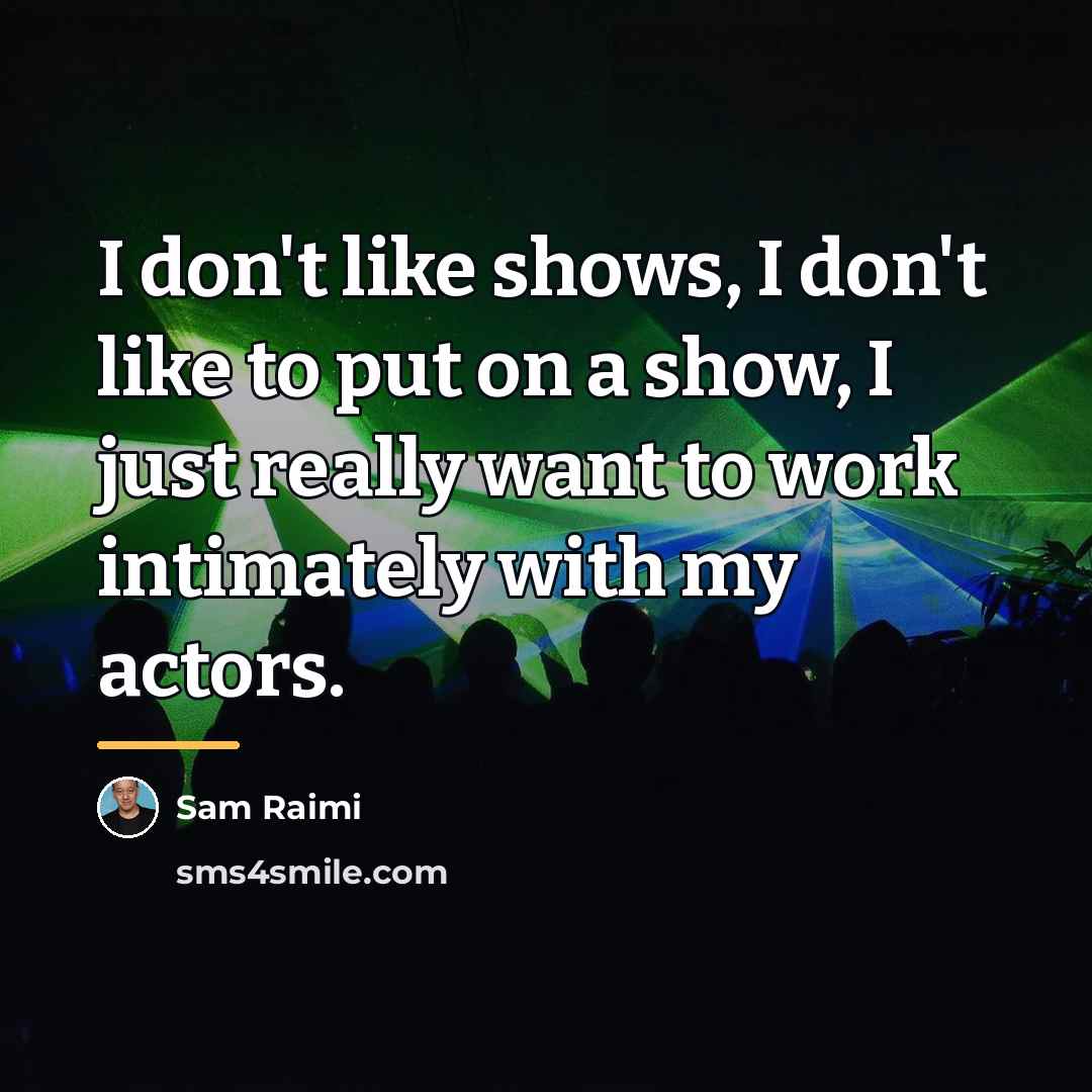 “I don't like shows, I don't like to put on…” quote by Sam Raimi