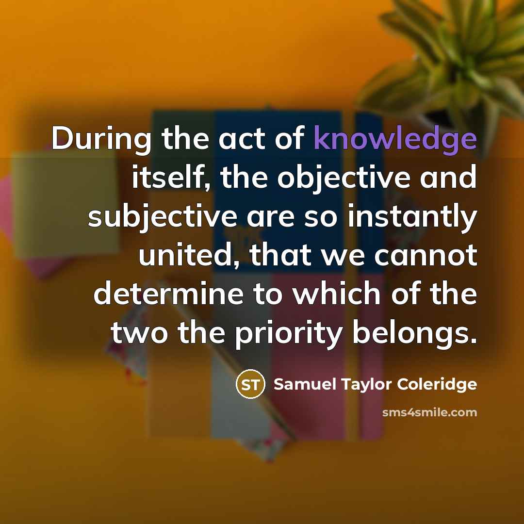 “During the act of knowledge itself, the objective and subjective…” quote by Samuel Taylor Coleridge