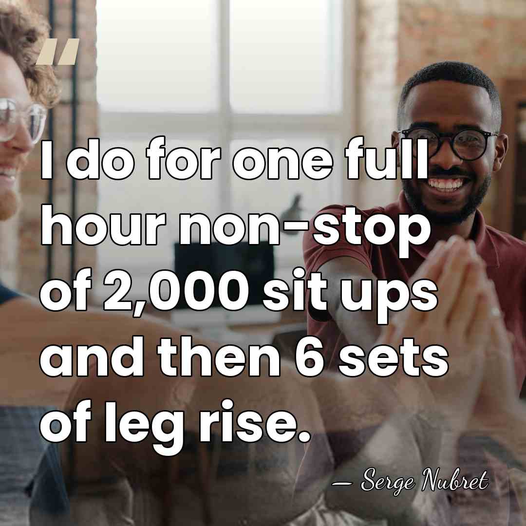 I do for one full hour non-stop of 2,000 sit ups and&hellip; - Serge Nubret