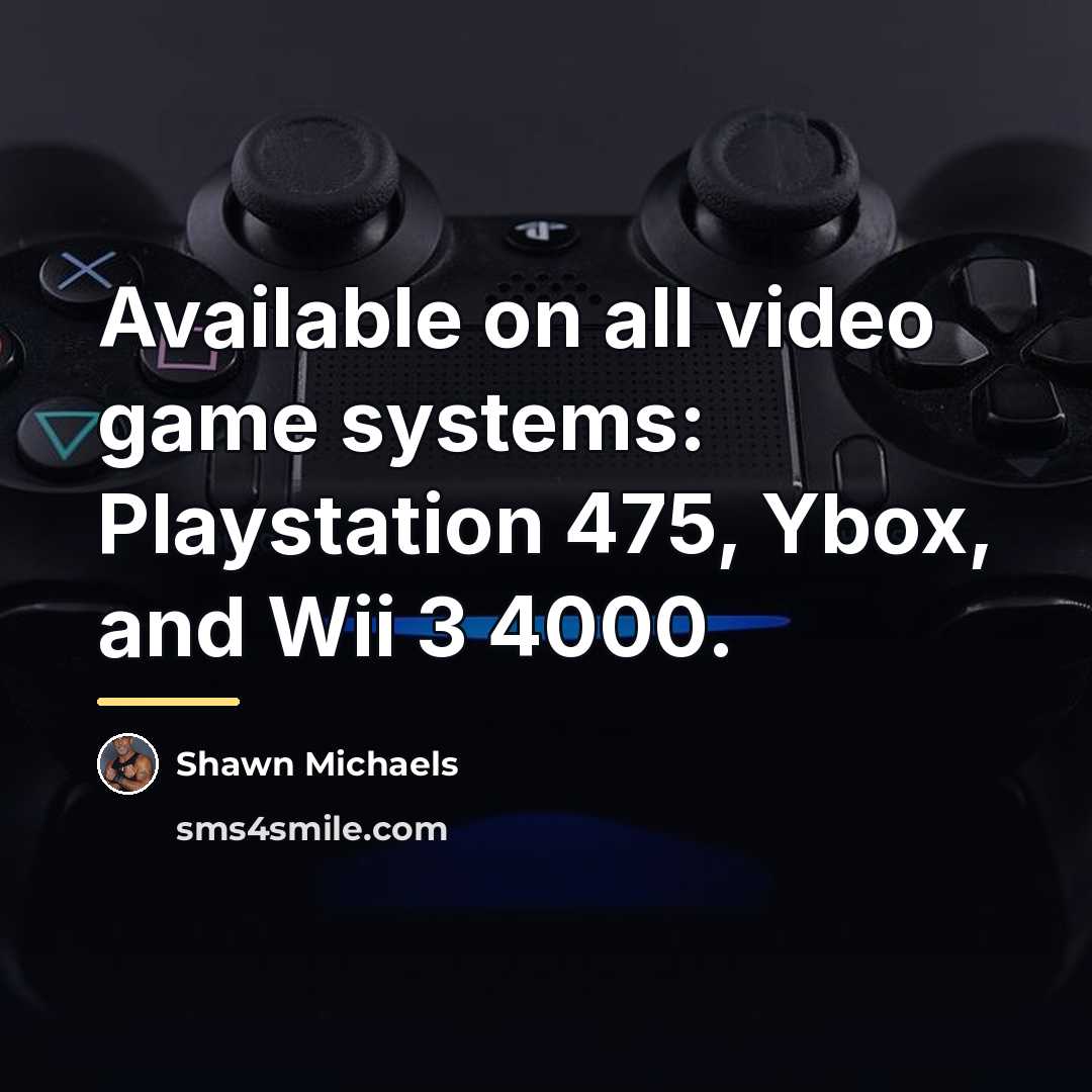 “Available on all video game systems: Playstation 475, Ybox, and…” quote by Shawn Michaels