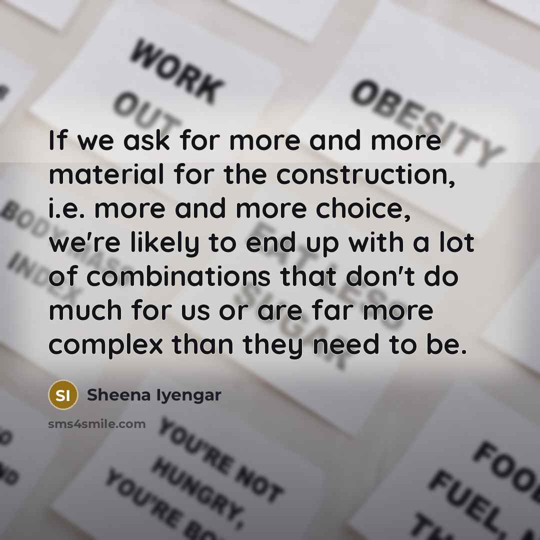 “If we ask for more and more material for the…” quote by Sheena Iyengar