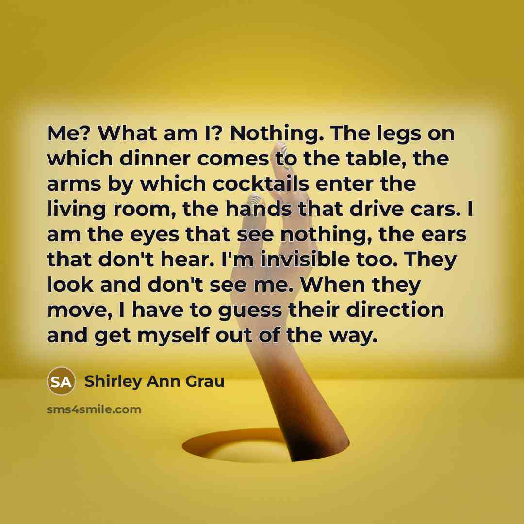 “Me? What am I? Nothing. The legs on which dinner…” quote by Shirley Ann Grau
