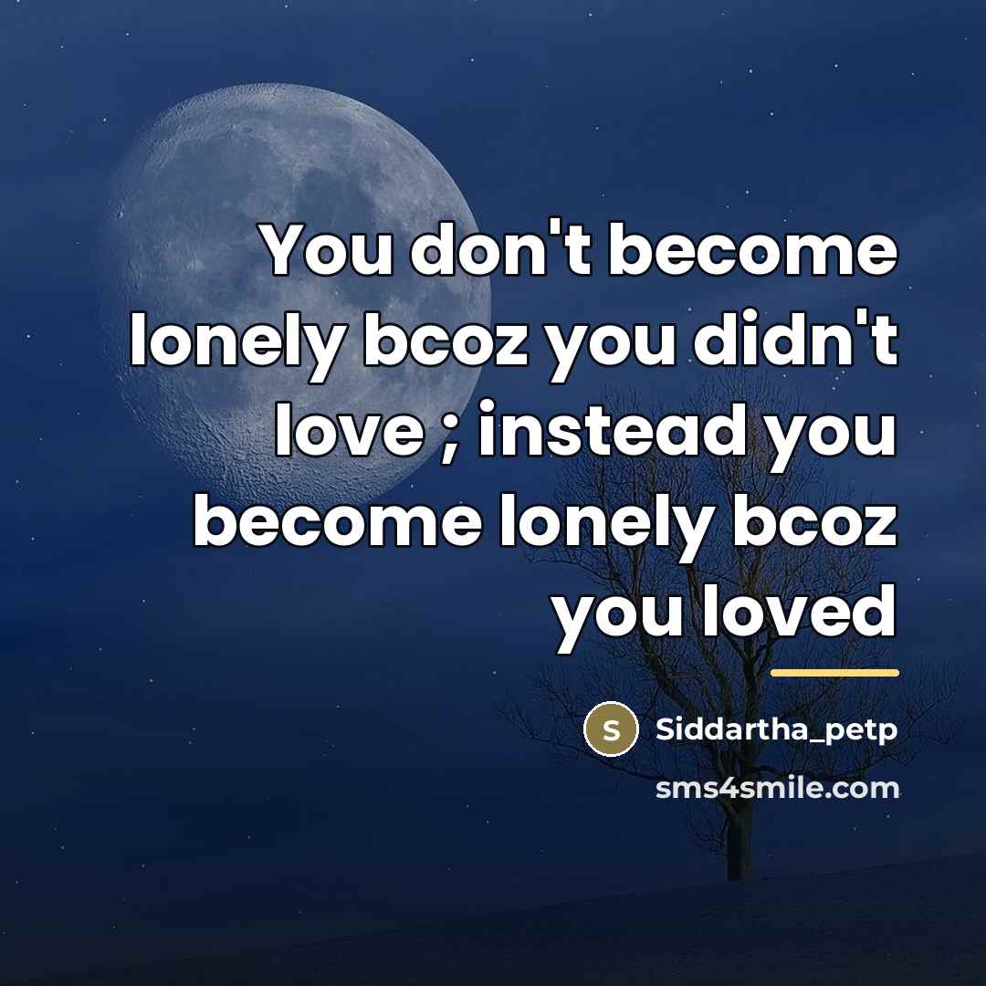 “You don't become lonely bcoz you didn't love ; instead…” quote by Siddartha_petp