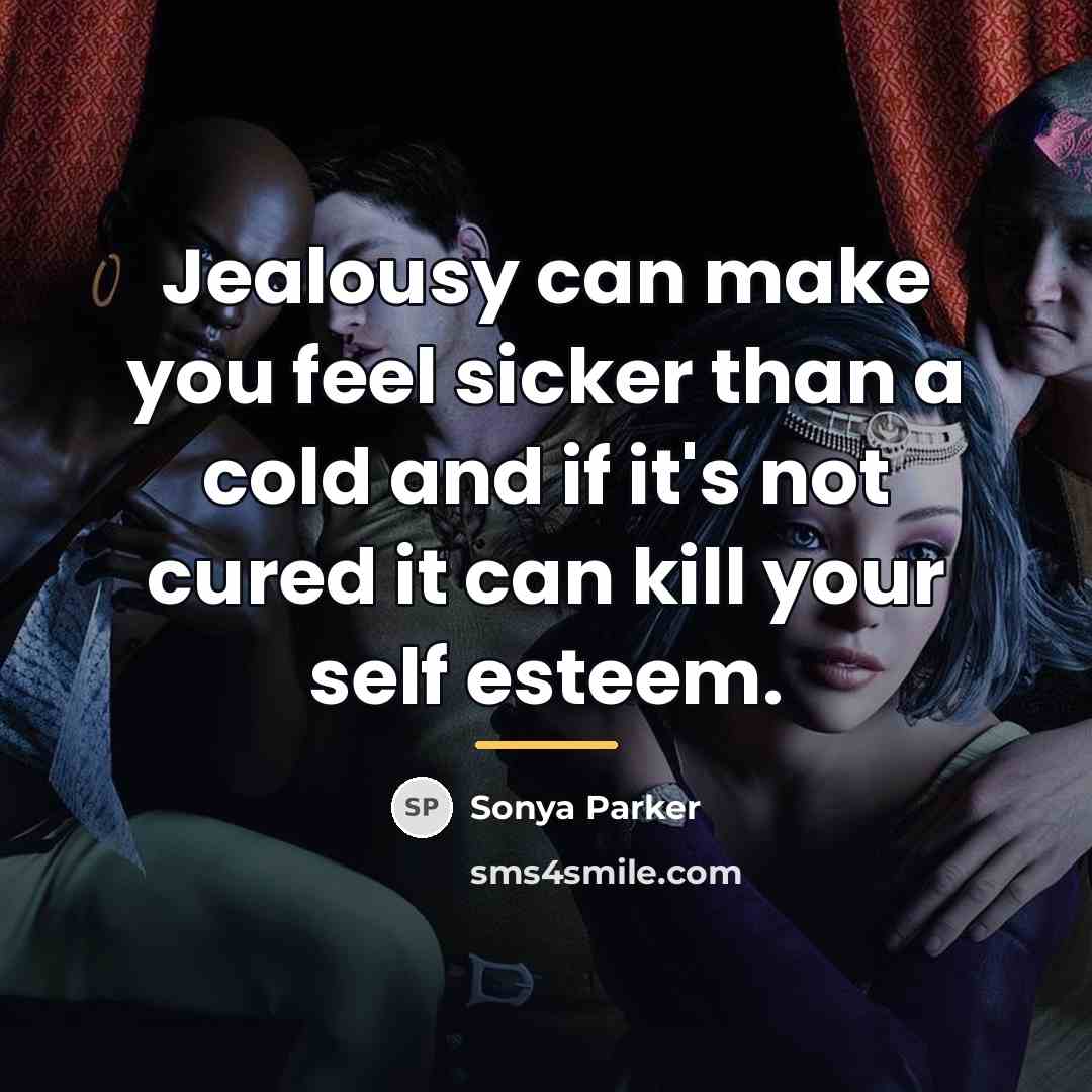 “Jealousy can make you feel sicker than a cold and…” quote by SONYA PARKER