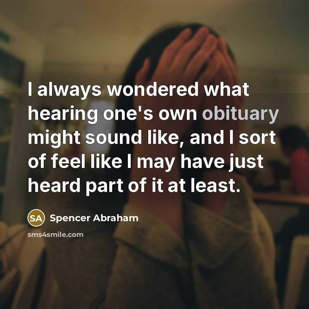 “I always wondered what hearing one's own obituary might sound…” quote by Spencer Abraham