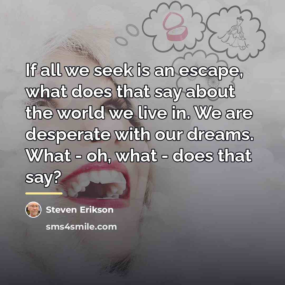 “If all we seek is an escape, what does that…” quote by Steven Erikson