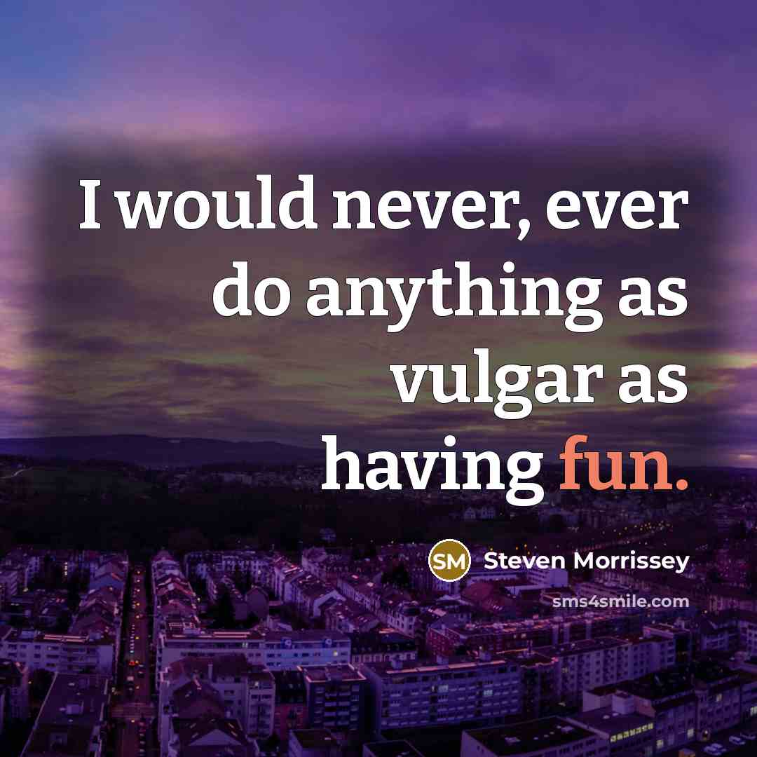 “I would never, ever do anything as vulgar as having…” quote by Steven Morrissey