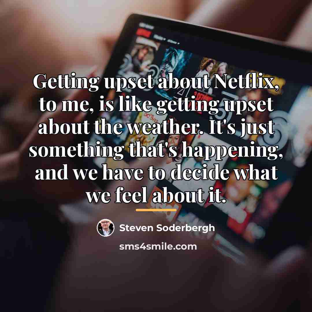 “Getting upset about Netflix, to me, is like getting upset…” quote by Steven Soderbergh